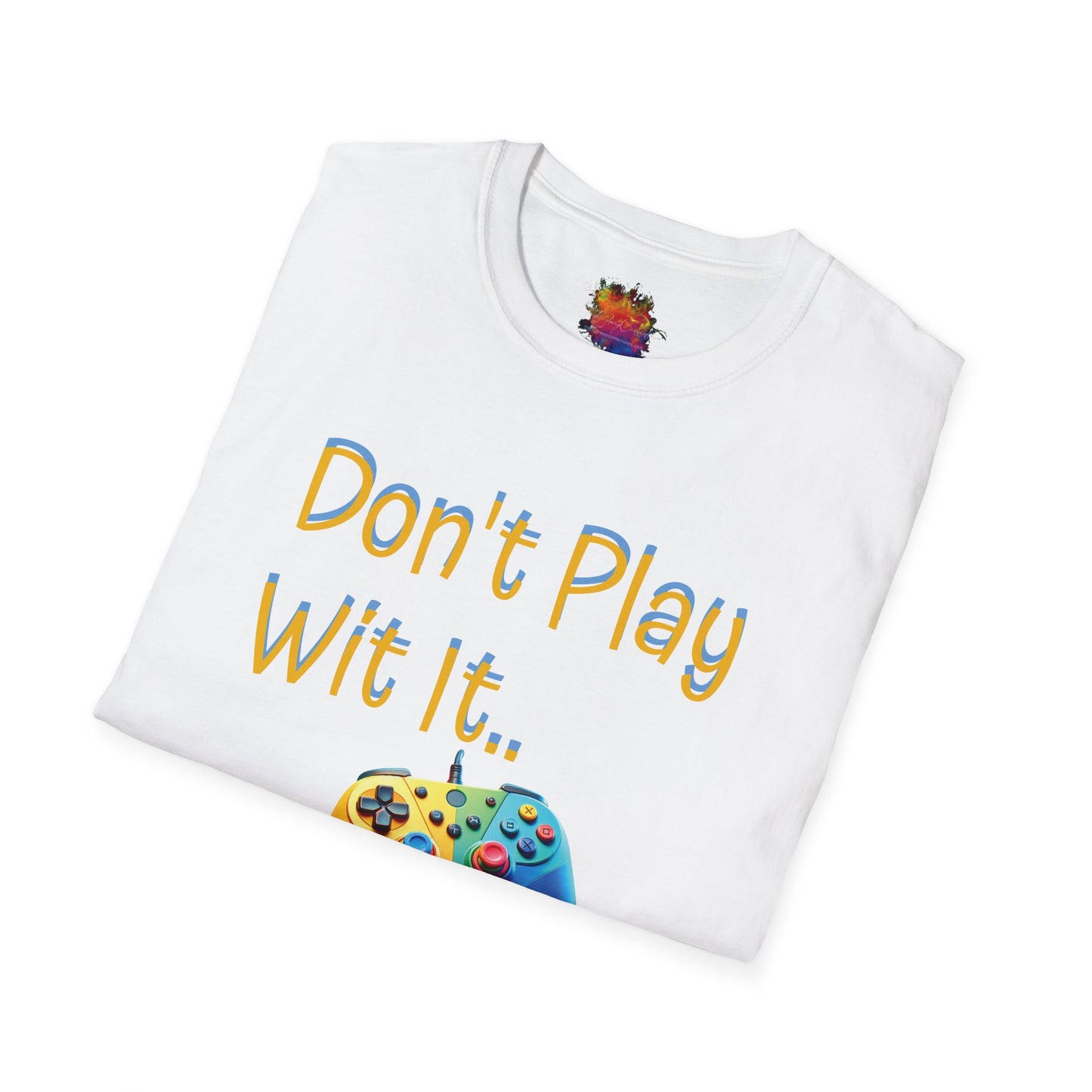 Don't Play Wit' It .. Unisex Softstyle T-Shirt