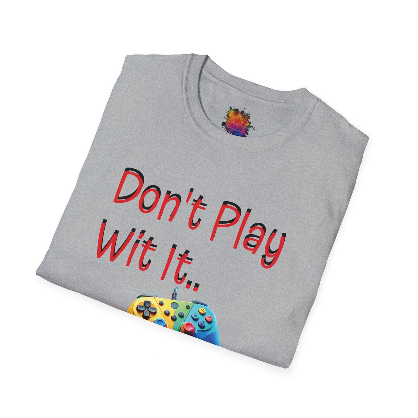 Don't Play Wit' It .. Unisex Softstyle T-Shirt