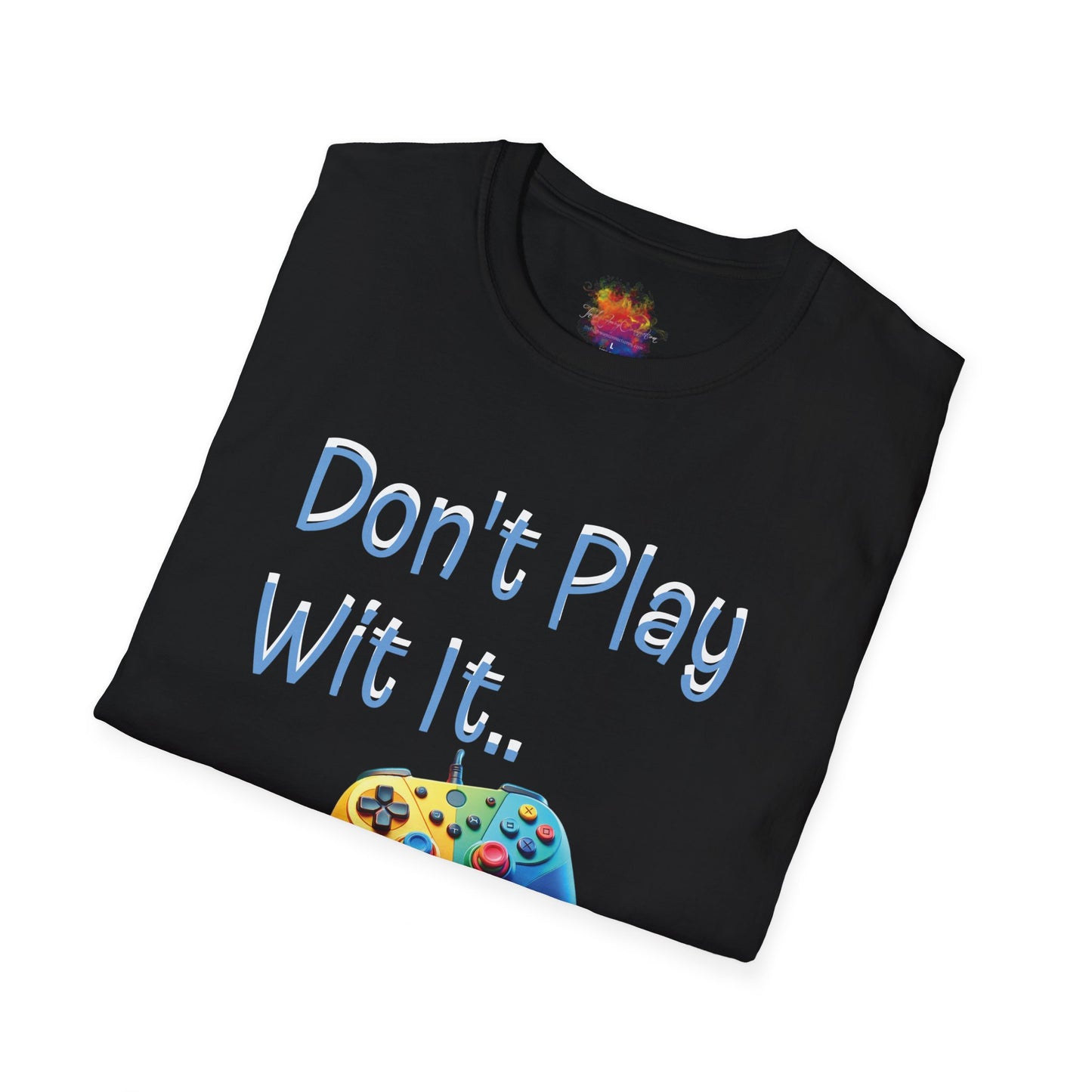 Don't Play Wit' It .. Unisex Softstyle T-Shirt