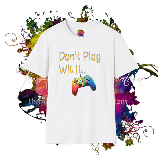 Don't Play Wit' It .. Unisex Softstyle T-Shirt