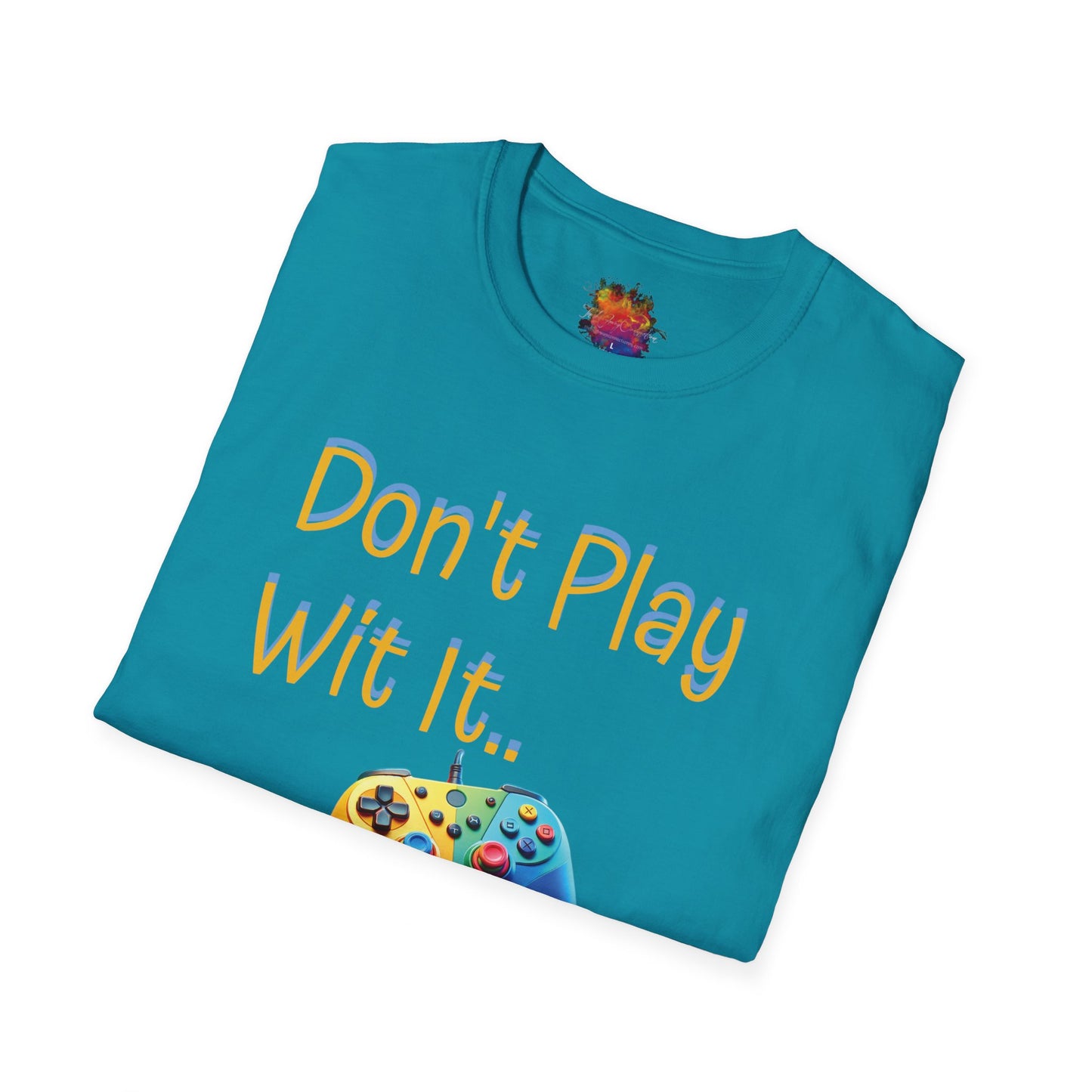 Don't Play Wit' It .. Unisex Softstyle T-Shirt