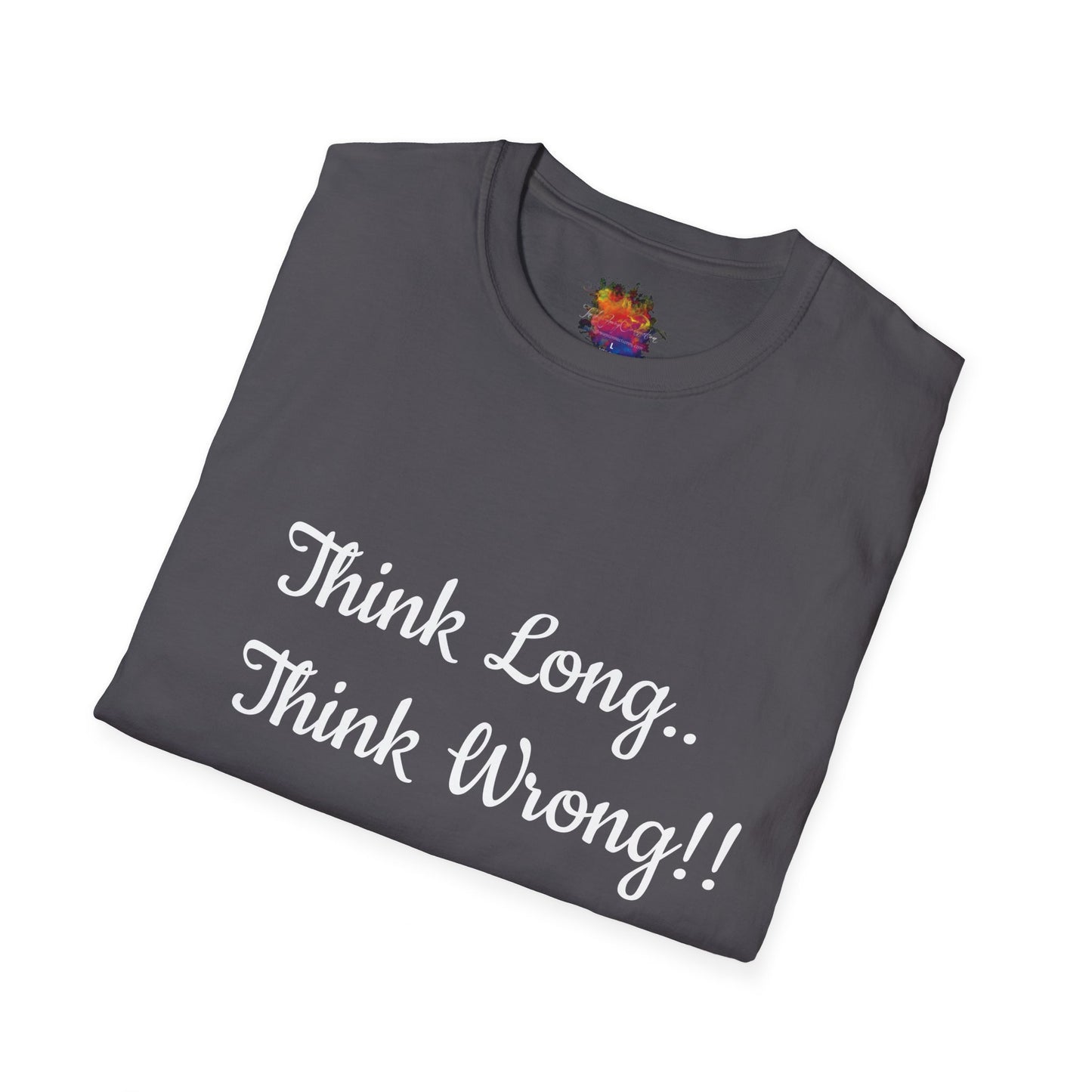 Think Long, Think Wrong ! Unisex Softstyle T-Shirt