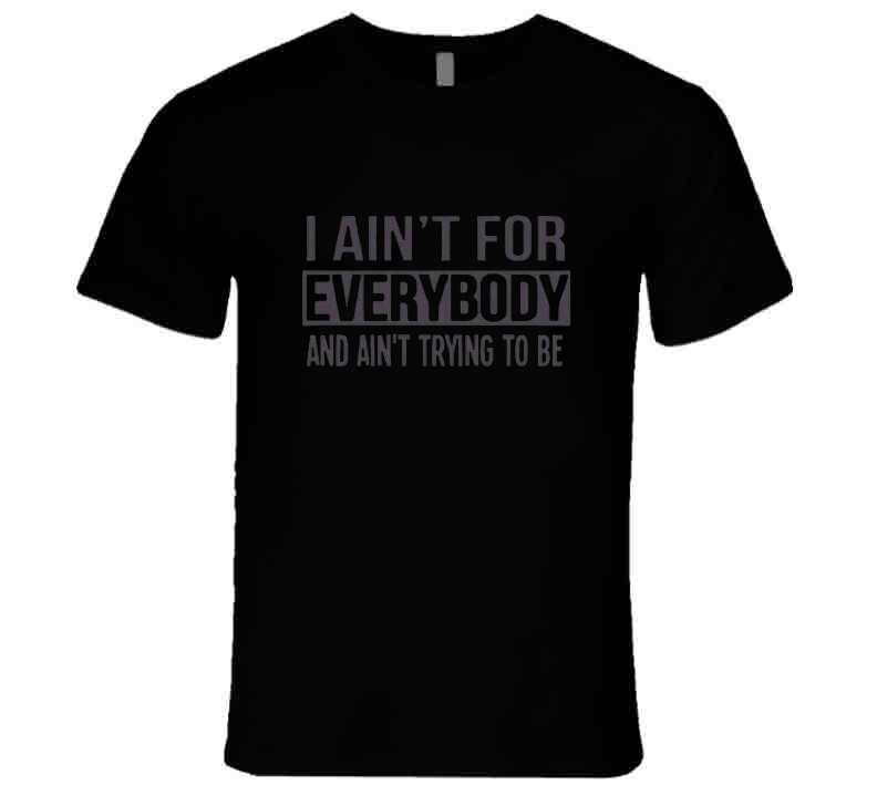 Ain't For Everybody  T Shirt