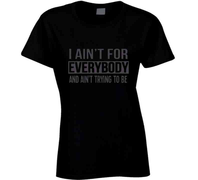 Ain't For Everybody  T Shirt