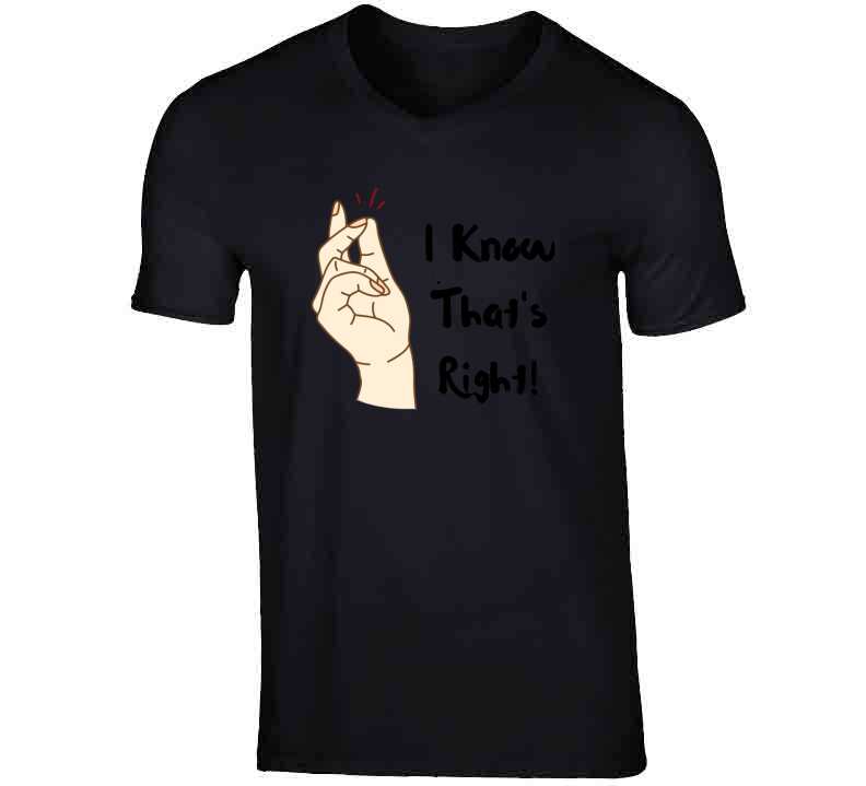 I Know That's Right  Ladies T Shirt