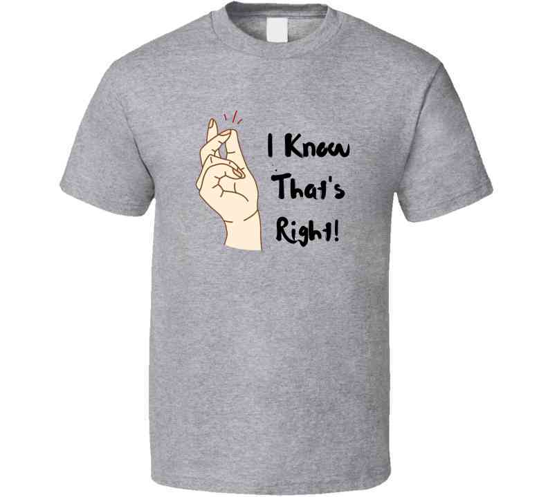 I Know That's Right  Ladies T Shirt