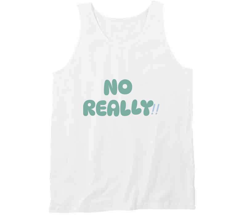 No Really!!  T Shirt