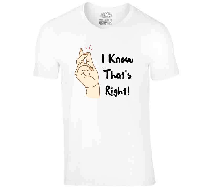 I Know That's Right  Ladies T Shirt