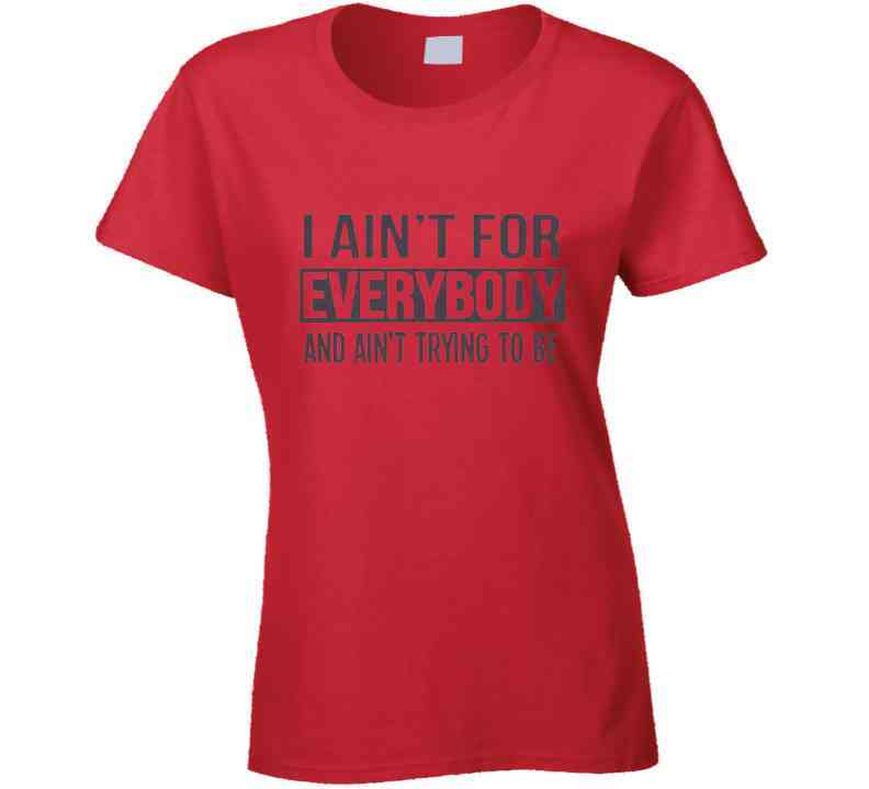 Ain't For Everybody  T Shirt