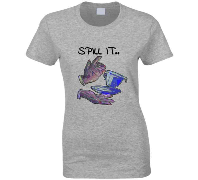 Spill It Ladies T Shirt