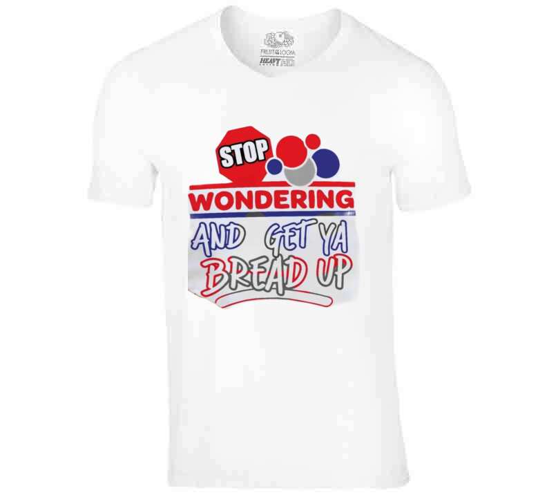 Stop Wonderin' T Shirt