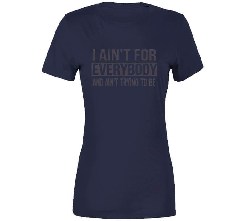 Ain't For Everybody  T Shirt