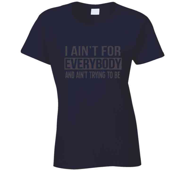 Ain't For Everybody  T Shirt