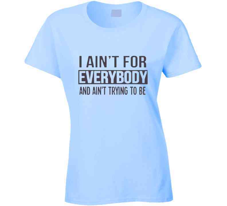 Ain't For Everybody  T Shirt