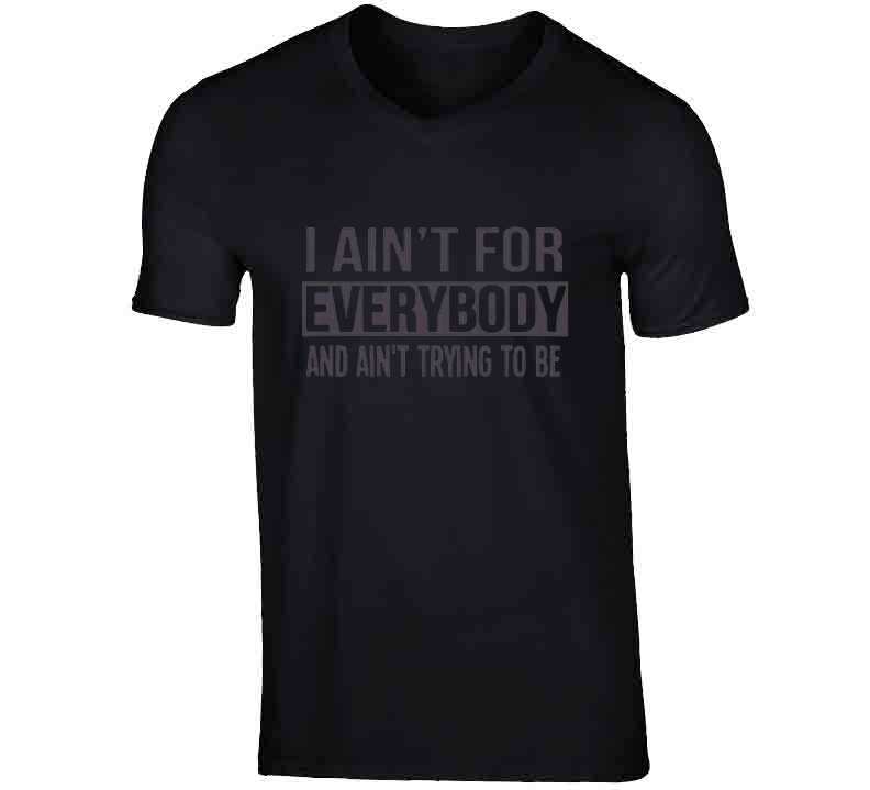 Ain't For Everybody  T Shirt