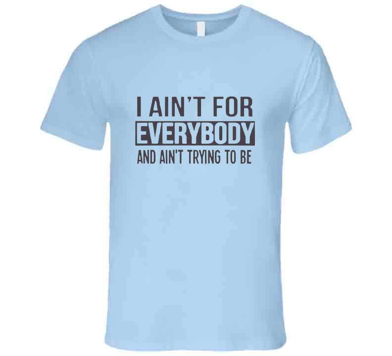 Ain't For Everybody  T Shirt