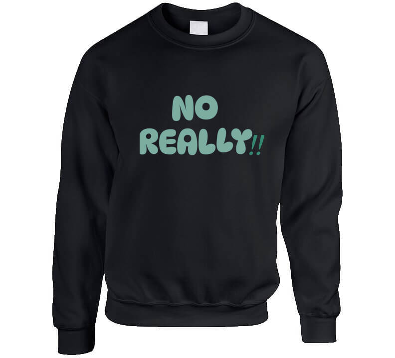 No Really!!  T Shirt