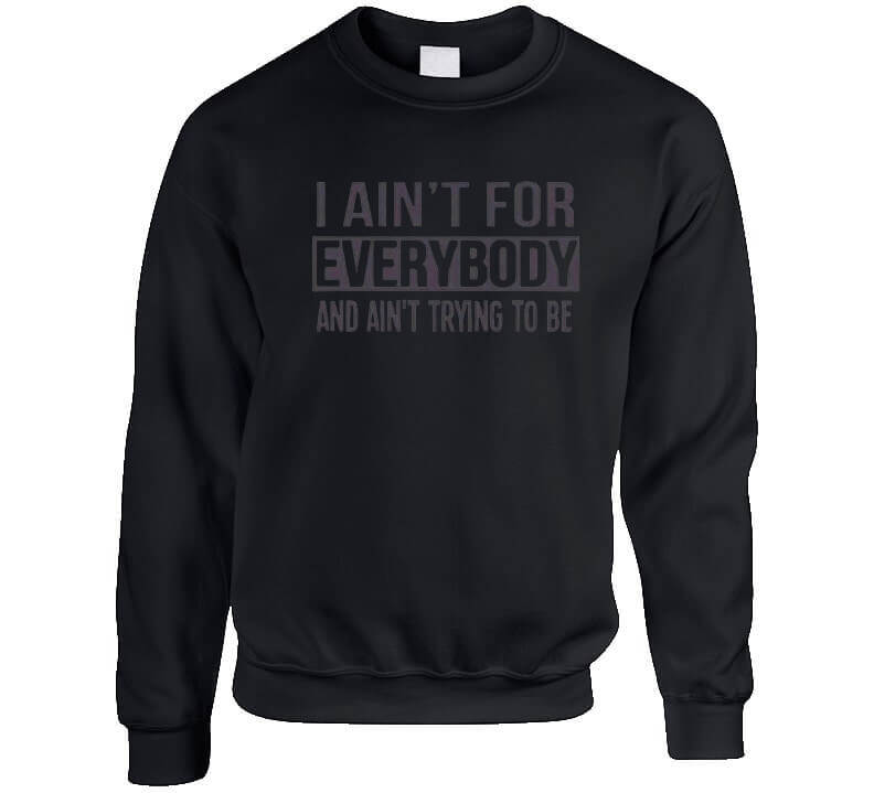 Ain't For Everybody  T Shirt