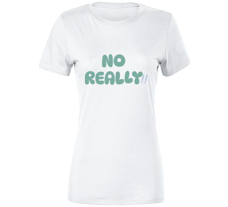 No Really!!  T Shirt