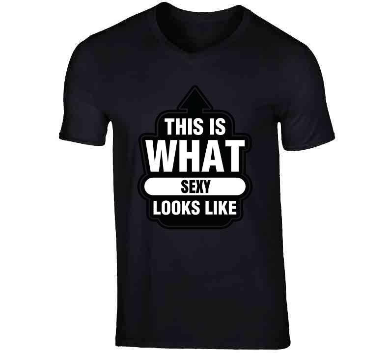 This Is What Sexy Looks Like T Shirt