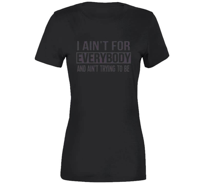 Ain't For Everybody  T Shirt