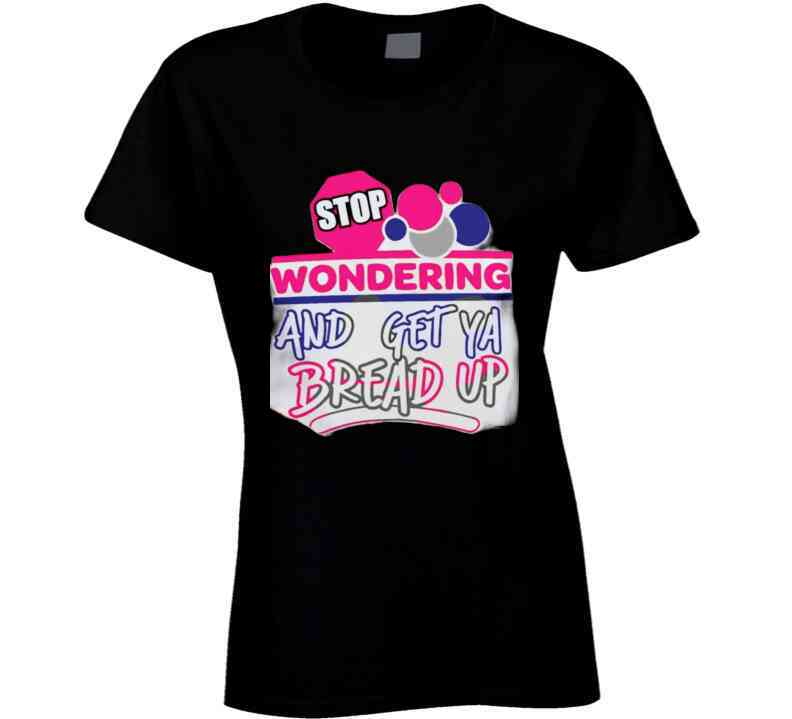 Stop Wonderin' Ladies T Shirt