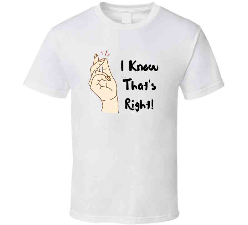 I Know That's Right  Ladies T Shirt