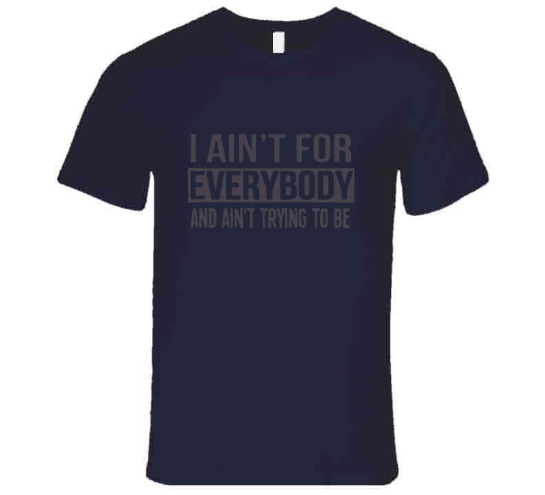 Ain't For Everybody  T Shirt