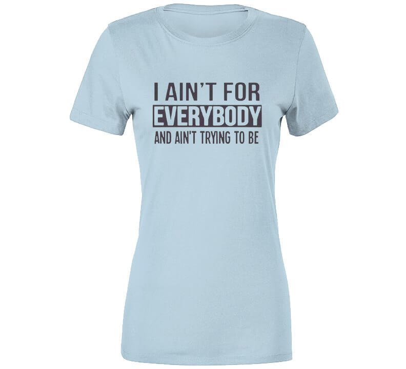 Ain't For Everybody  T Shirt