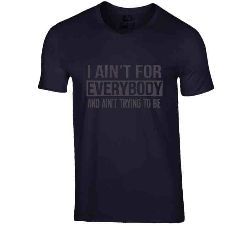 Ain't For Everybody  T Shirt