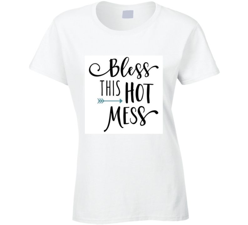 Bless This Hot Mess  Ladies T Shirt