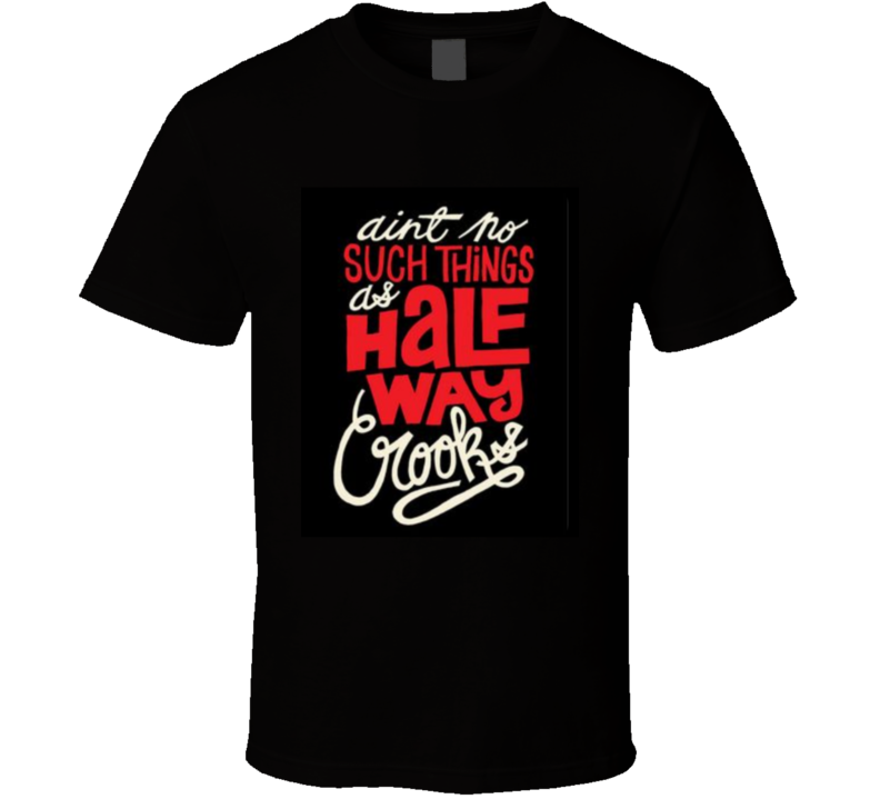 No Such Things As Half Way Crooks  T Shirt