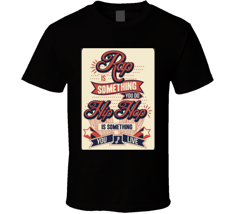 Rap Is Something You Do, Hip Hop Is ..  T Shirt