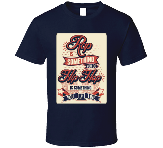 Rap Is Something You Do, Hip Hop Is..  T Shirt