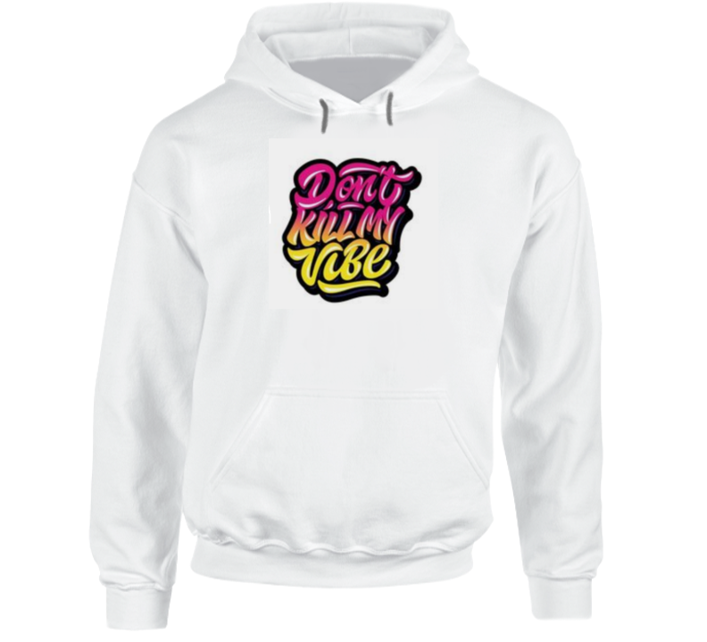 Don't Kill My Vibe Hoodie