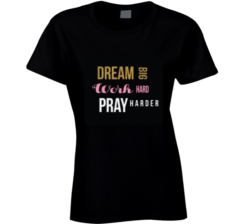 Dream, Work , Pray (black )  Ladies T Shirt