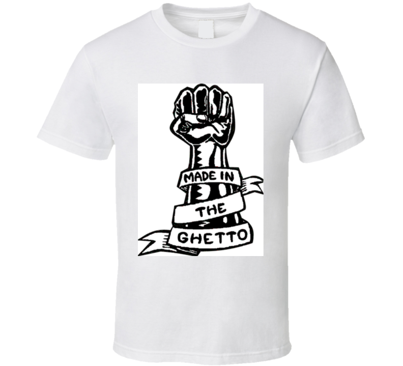 Made In The Ghetto  T Shirt