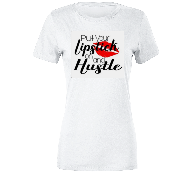 Lipstick And Hustile  Ladies T Shirt