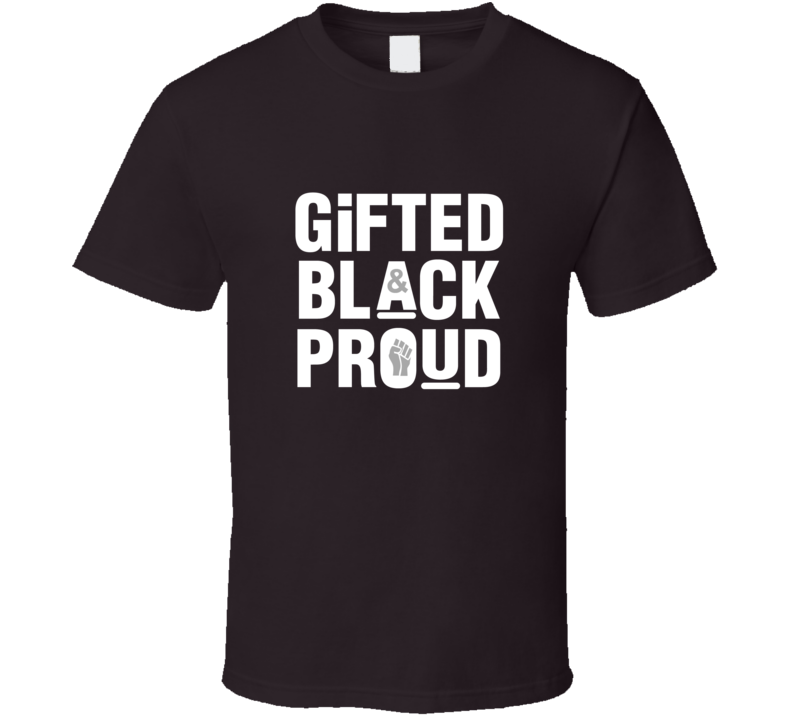 Gifted, Black And Proud ( Chocolate ) T Shirt