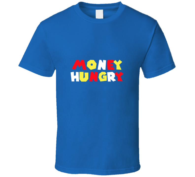 Money  Hungry ( Blue ) T Shirt