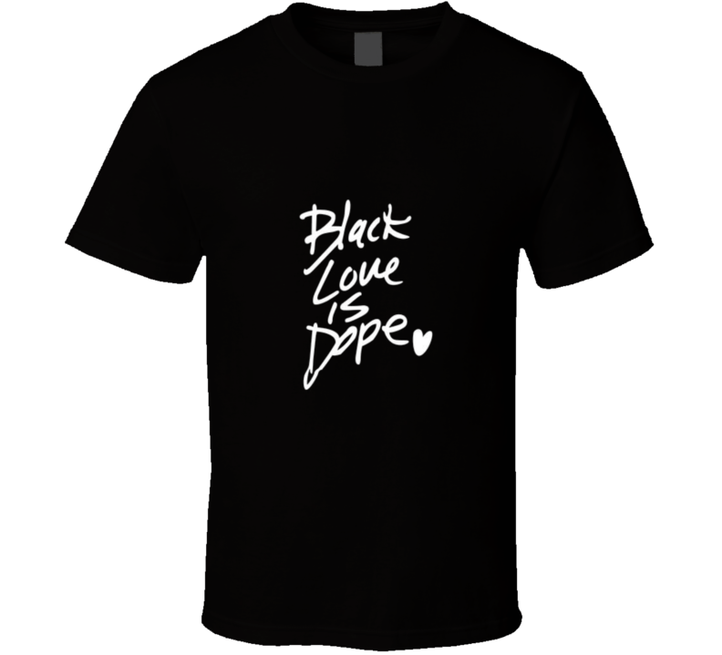 Black Love Is Dope ( Black ) T Shirt