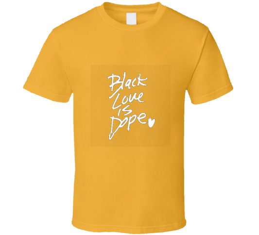 Black Love Is Dope ( Gold ) T Shirt