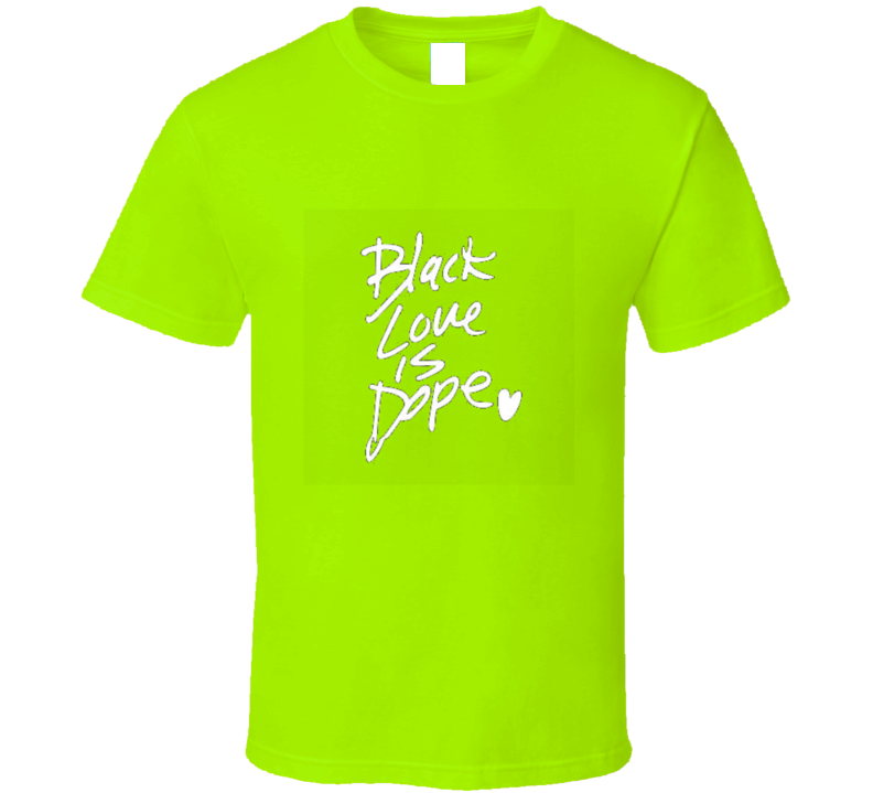 Black Love Is Dope ( Lime ) T Shirt