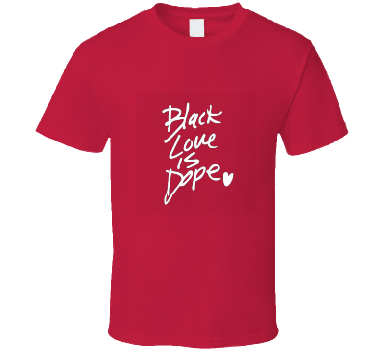 Black Love Is Dope ( Red ) T Shirt