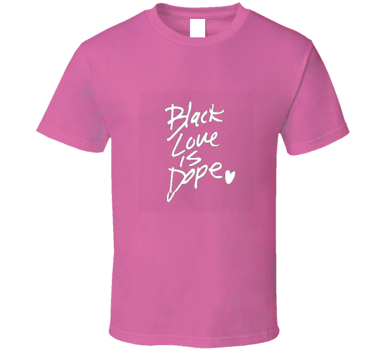 Black Love Is Dope ( Pink ) T Shirt