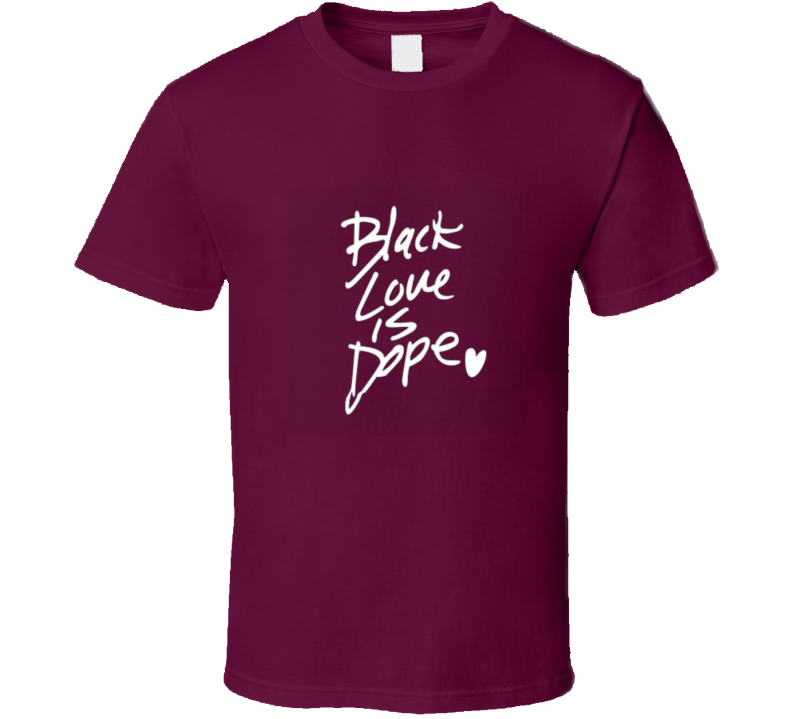 Black Love Is Dope ( Burg ) T Shirt