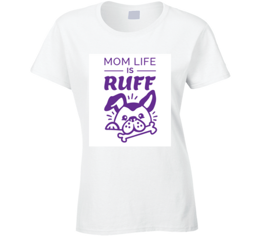 Mom Life Is Ruff Ladies T Shirt