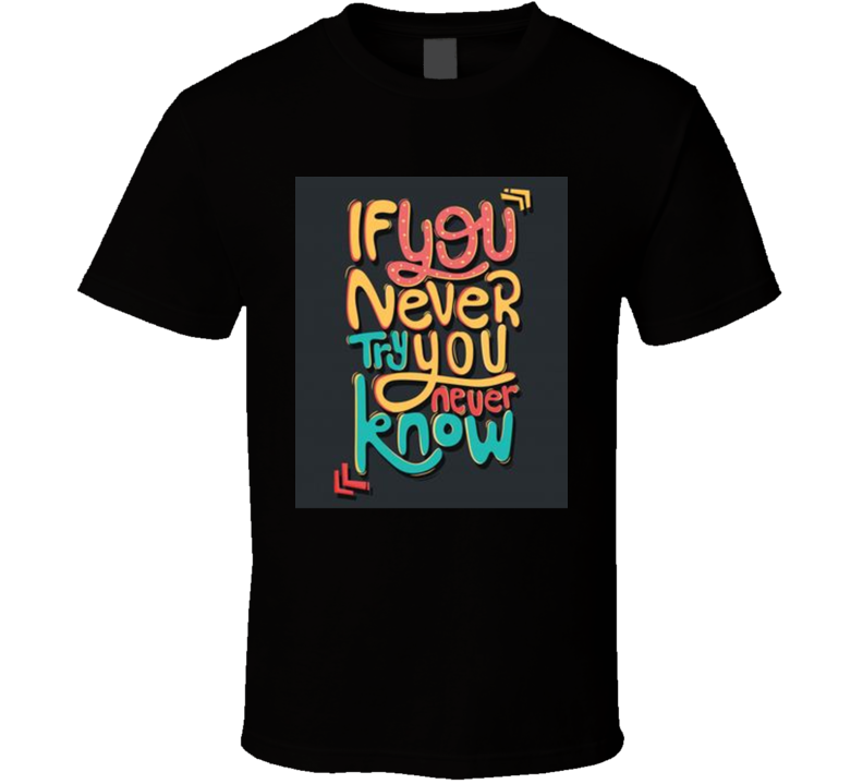 If You Never Try  T Shirt