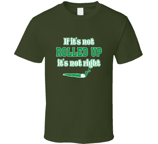 If Its Not Rolled  T Shirt