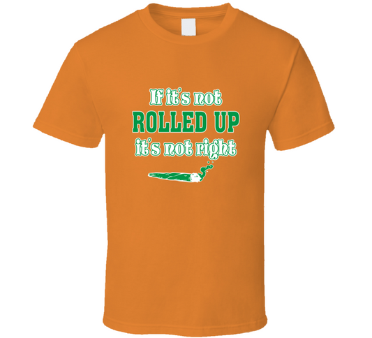 If Its Not Rolled Orange T Shirt